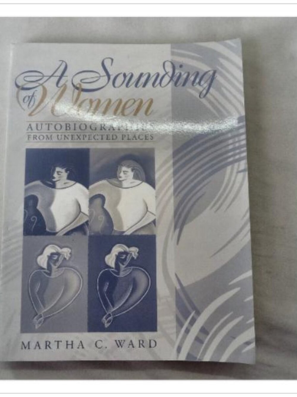 A Sounding of Women: Autobiographies from Unexpected Places Martha C. Ward 1998